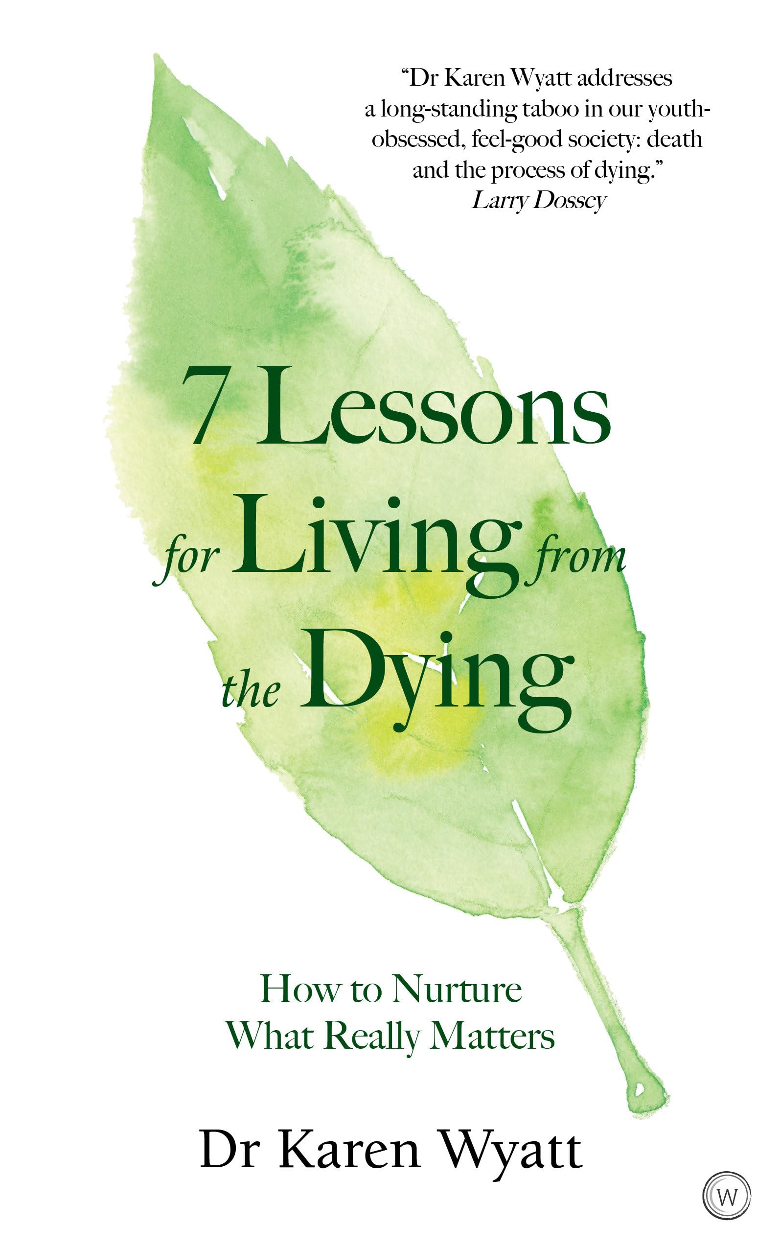 7 Lessons for Living from the Dying: How to Nurture What Really Matters Business, Finance & Career