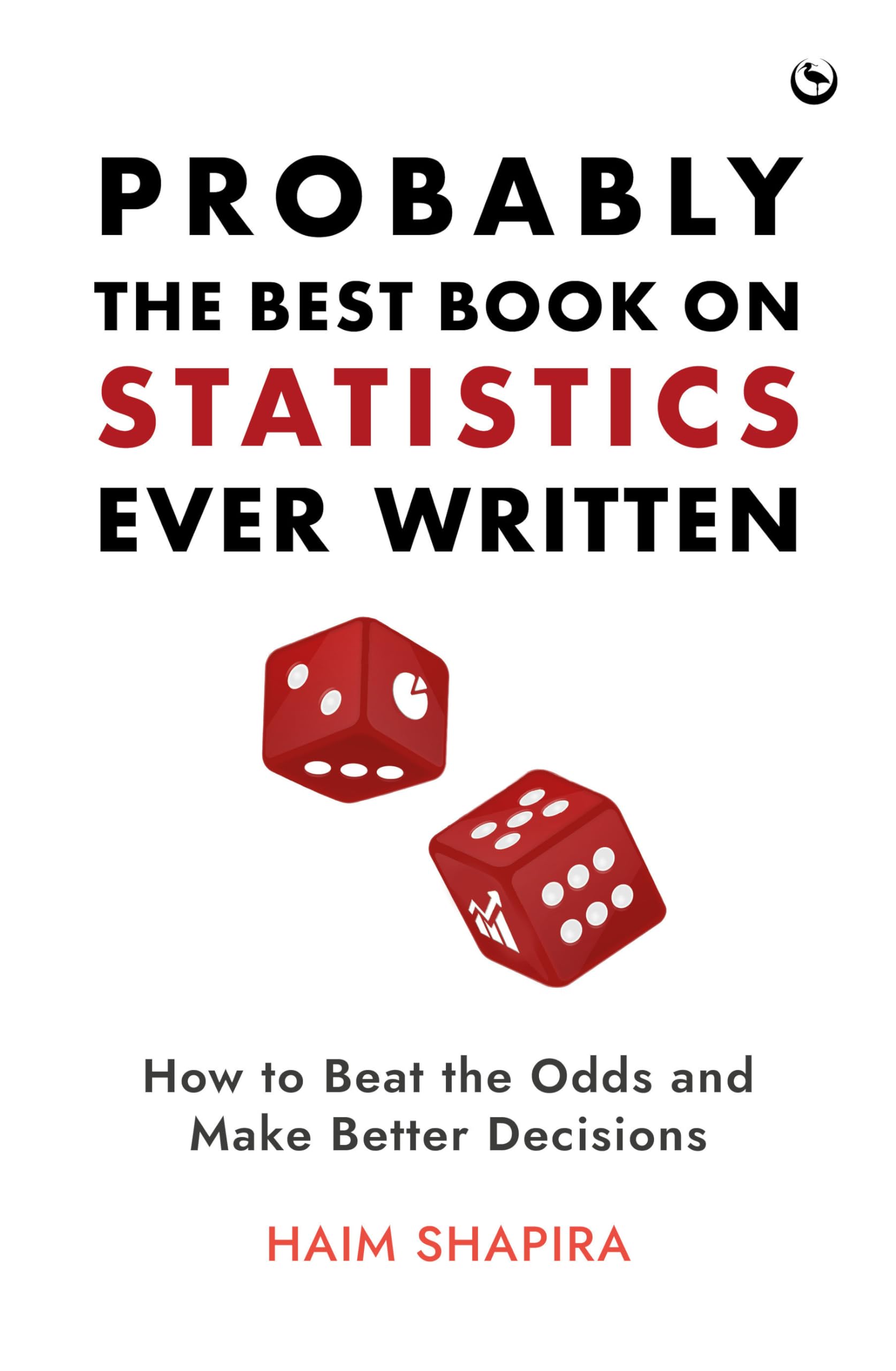 Probably the Best Book on Statistics Ever Written: How to Beat the Odds and Make Better Decisions Business, Finance & Career