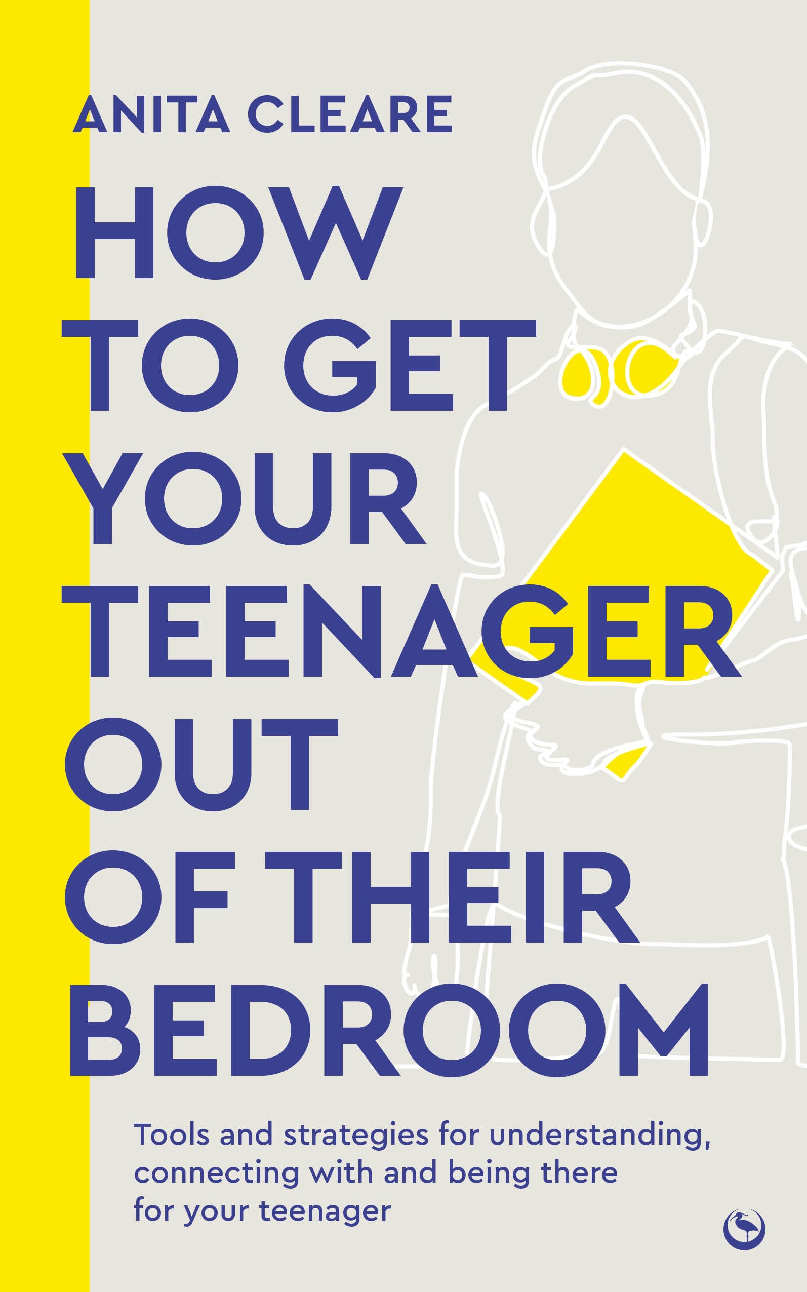 How to get your teenager out of their bedroom: The ultimate tools and strategies for understanding, connecting with and being there for your teenager Books