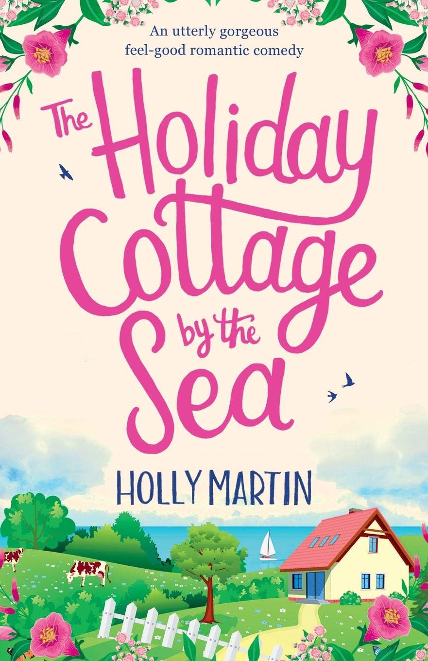 The Holiday Cottage by the Sea: An utterly gorgeous feel good romantic comedy book
