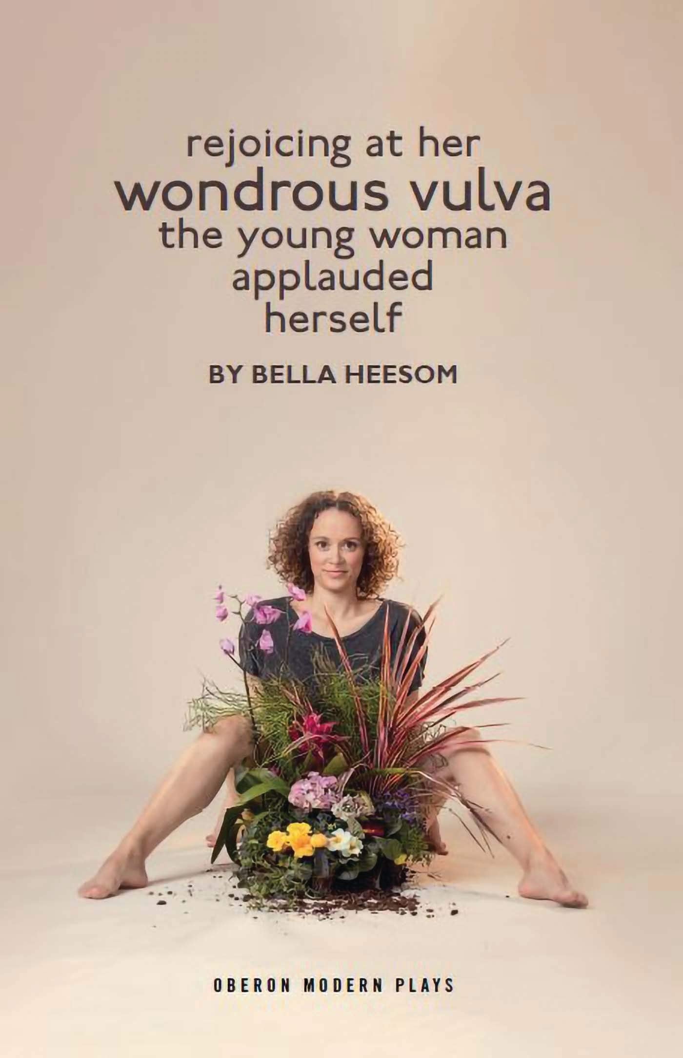 Bella Heesom: Two Plays: My World Has Exploded A Little Bit; Rejoicing At Her Wondrous Vulva The Young Woman Applauded Herself (Oberon Modern Plays) Books