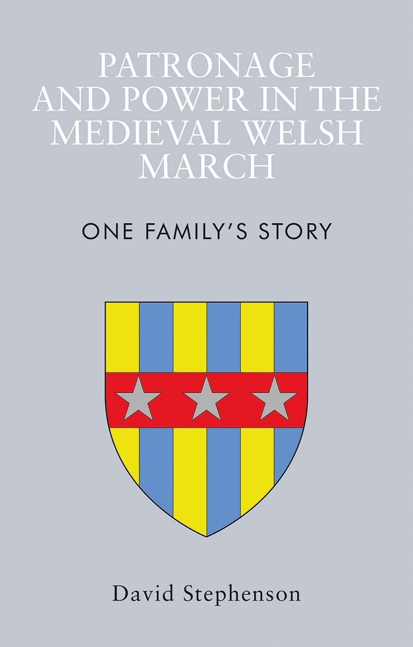 Patronage and Power in the Medieval Welsh March: One Family's Story Politics & History