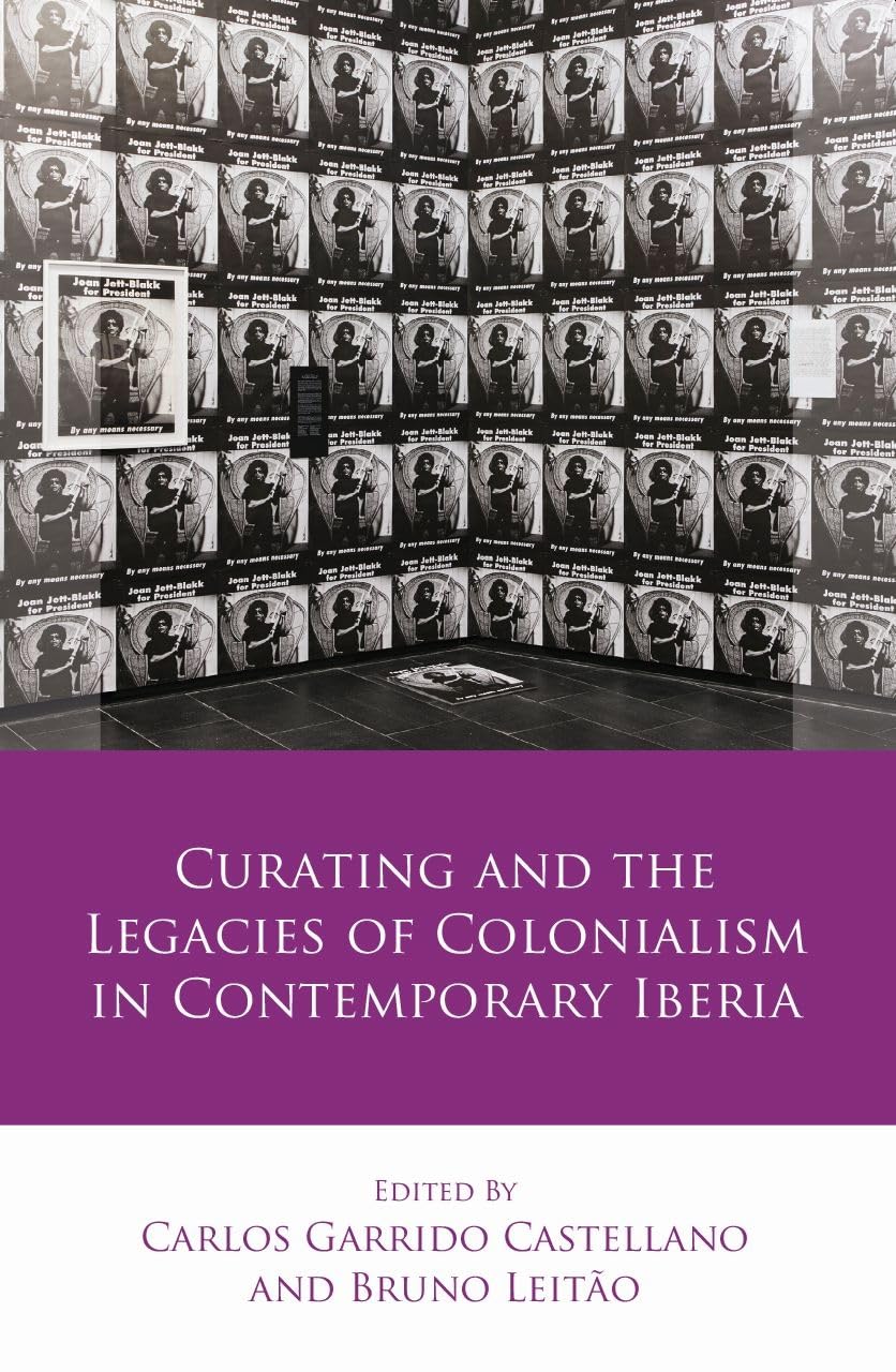 Curating and the Legacies of Colonialism in Contemporary Iberia (Iberian and Latin American Studies) Film, Art & Culture