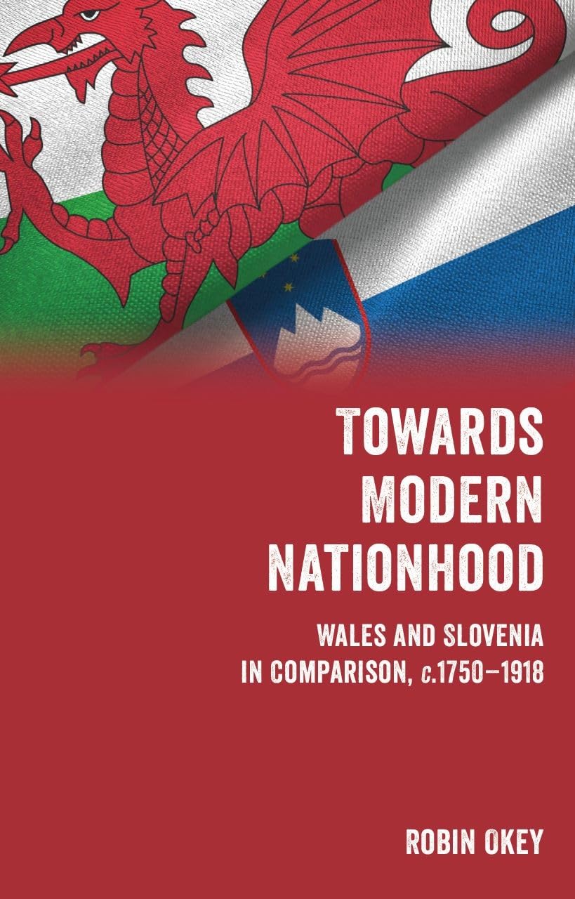 Towards Modern Nationhood: Wales and Slovenia in Comparison, C.1750–1918 Social Sciences