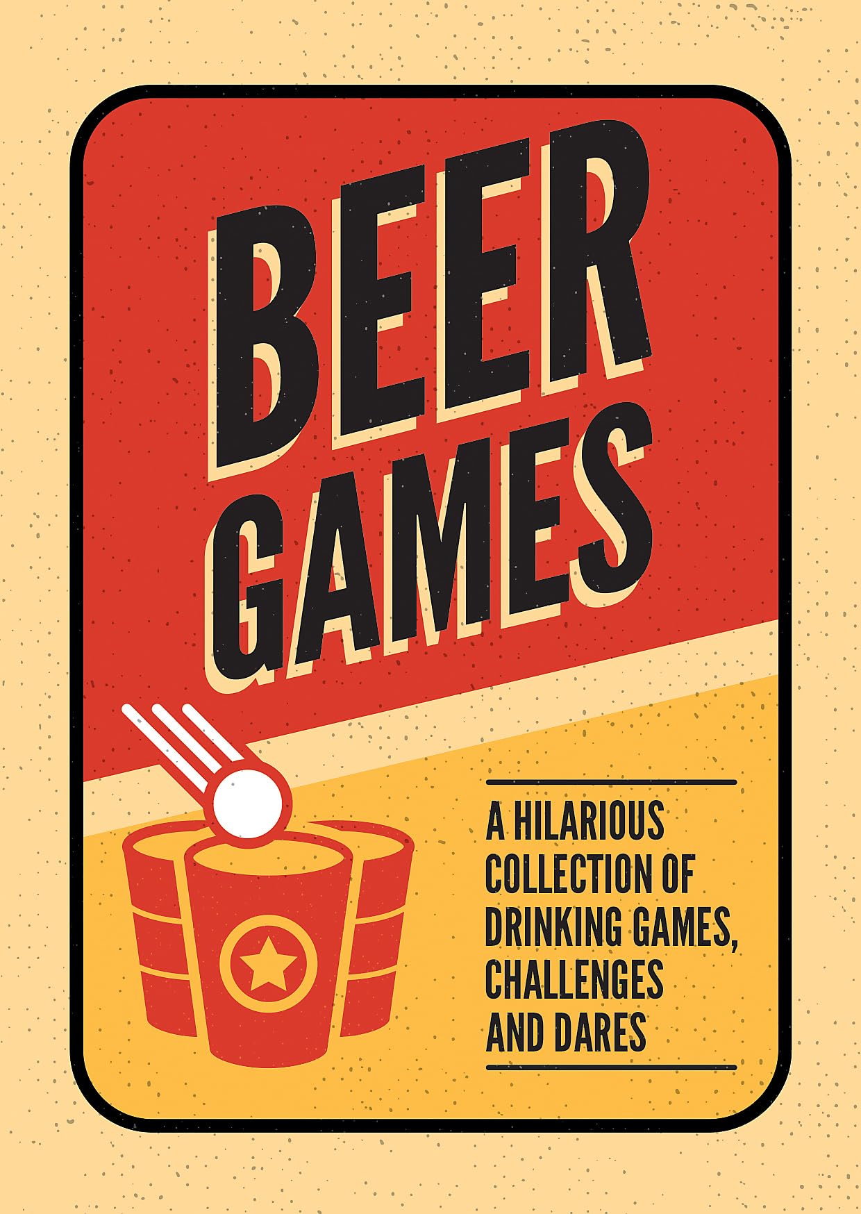 Beer Games: A Hilarious Collection of Drinking Games, Challenges and Dares Humour & Satire