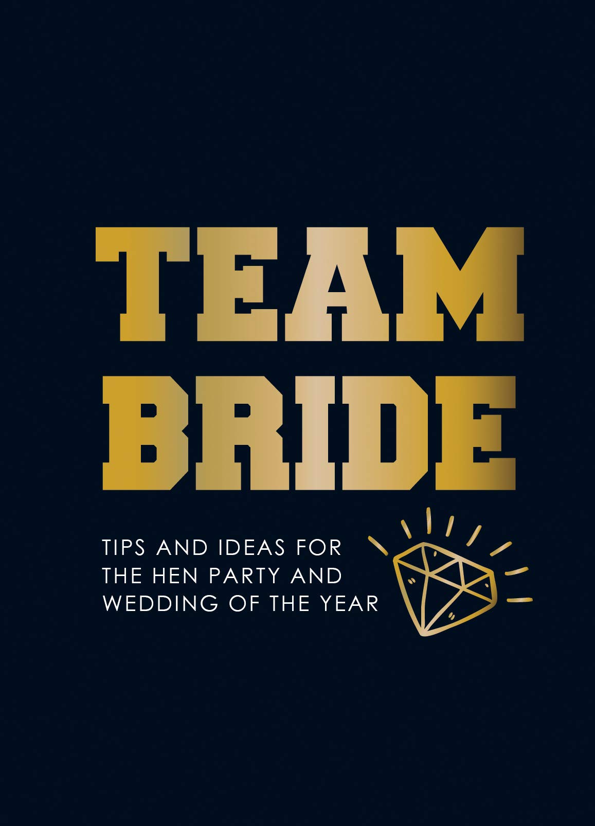 Team Bride: Tips and Ideas for the Hen Party and Wedding of the Year Lifestyle