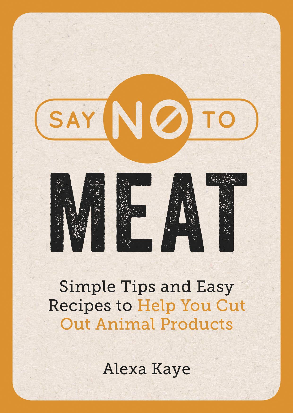 Say No to Meat: Simple Tips and Easy Recipes to Help You Cut Out Animal Products Leisure, Home & Garden