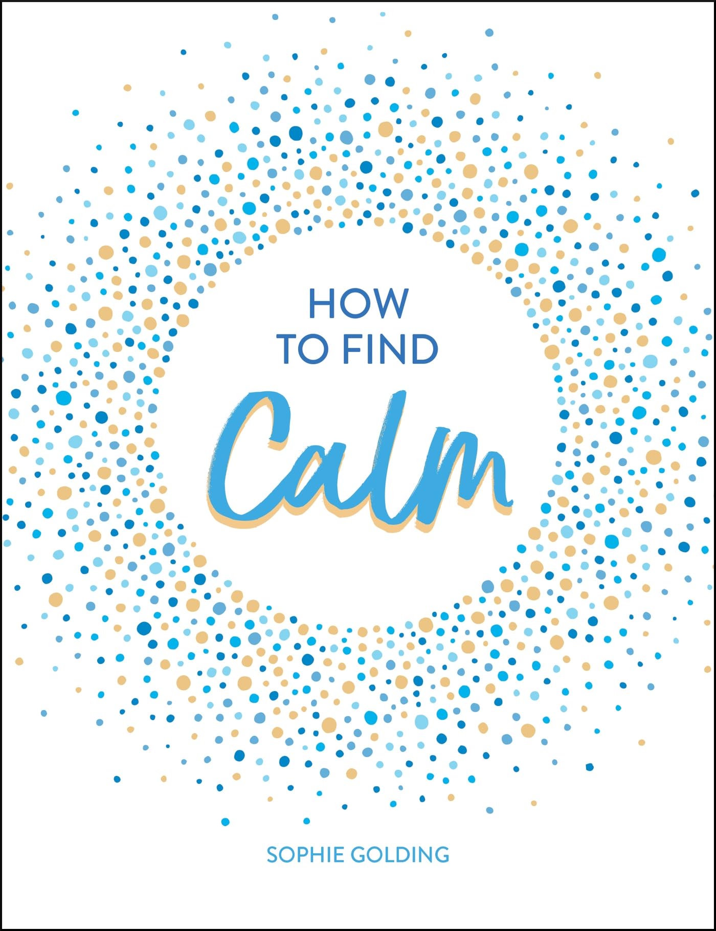 How to Find Calm: Inspiration and Advice for a More Peaceful Life Lifestyle