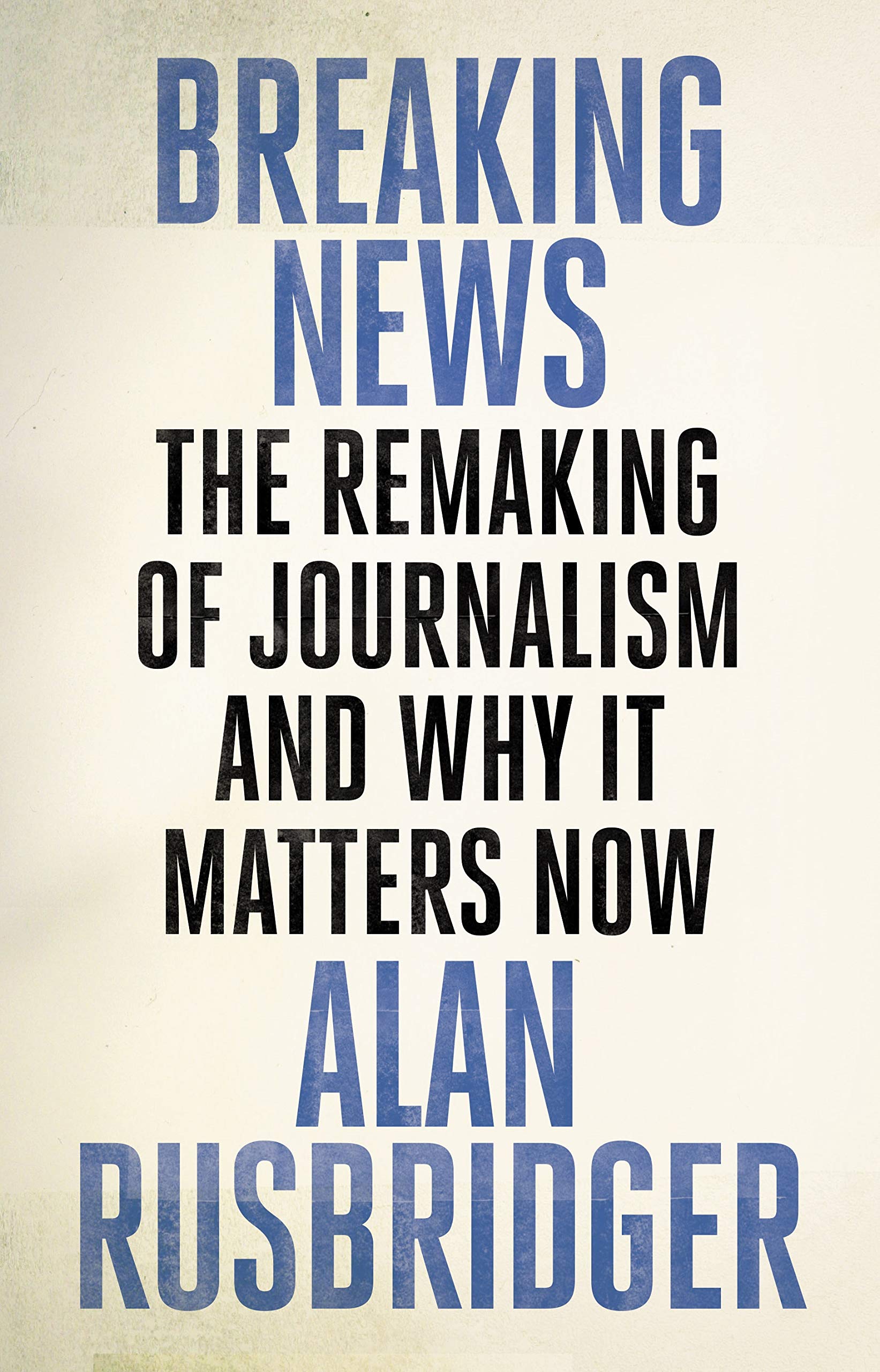 Breaking News: The Remaking of Journalism and Why It Matters Now Media & Communication