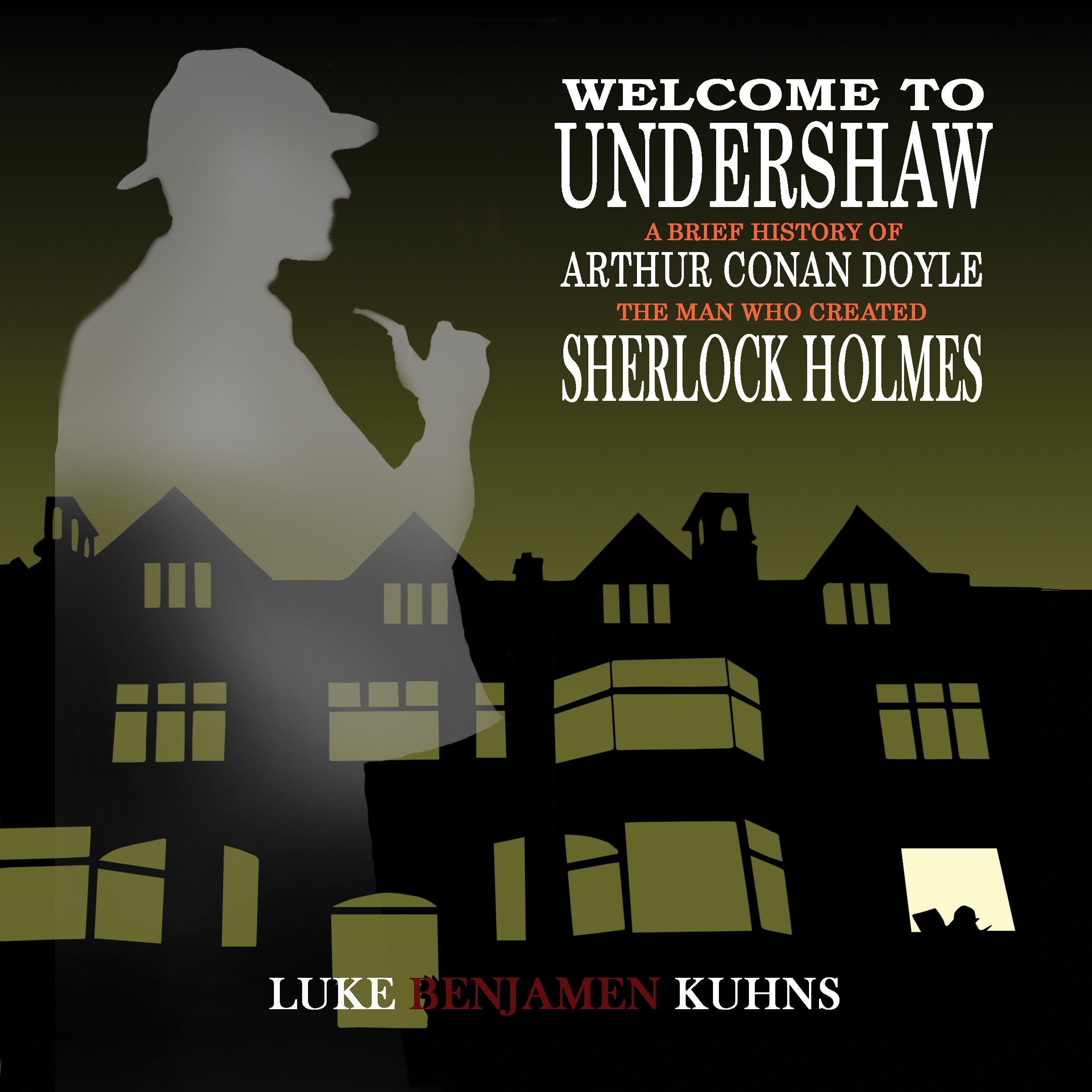 Welcome To Undershaw - A Brief History of Arthur Conan Doyle: The Man Who Created Sherlock Holmes Books