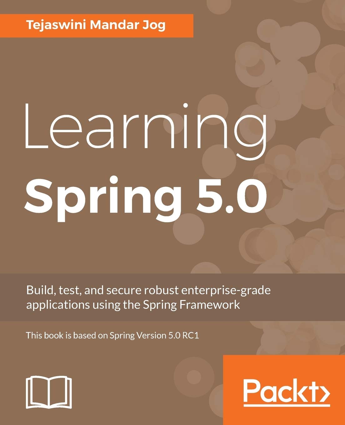 Learning Spring 5.0: Build enterprise-grade applications using Spring MVC, ORM Hibernate and RESTful APIs (English Edition) Computer Science