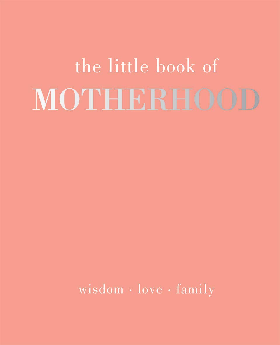 The Little Book of Motherhood: Wisdom | Love | Family Parents & Children