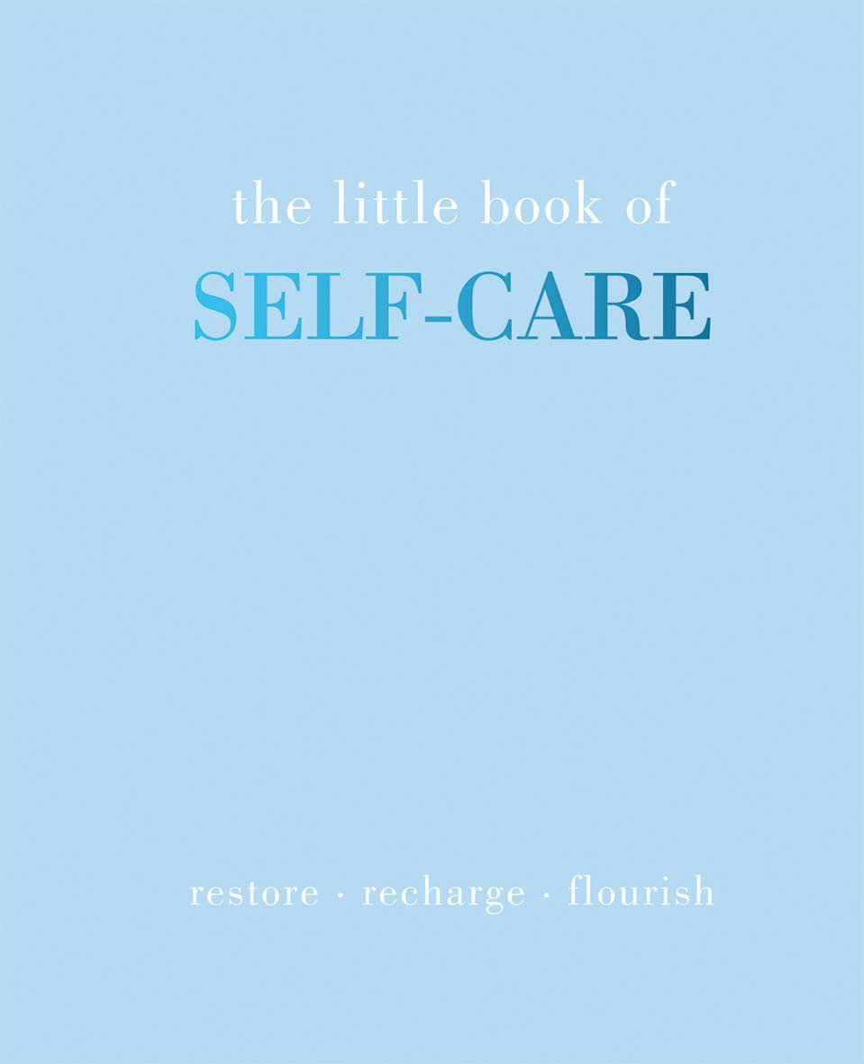 The Little Book of Self-care: Restore - Recharge - Flourish Lifestyle