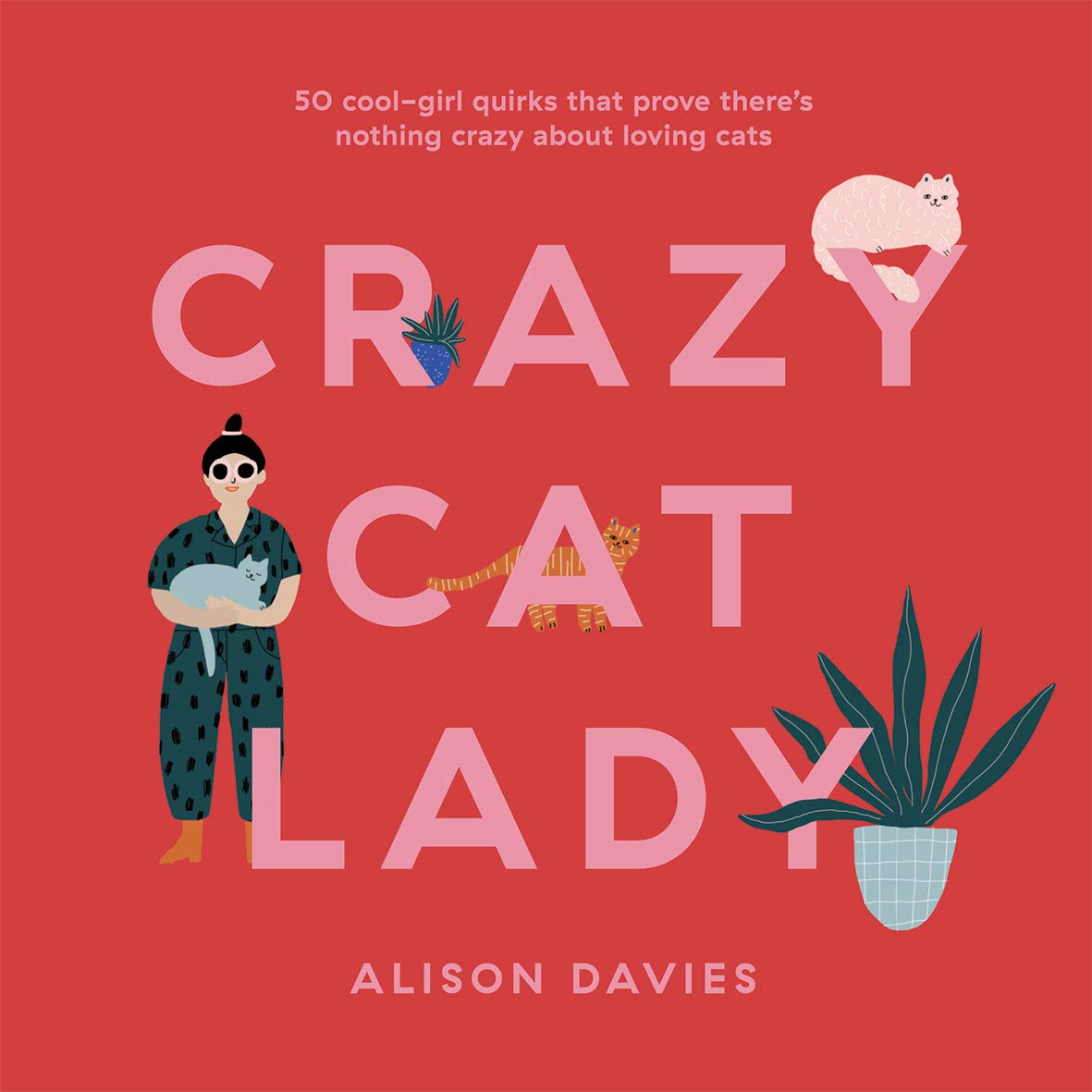 Crazy Cat Lady: 50 Cool-Girl Quirks That Prove There's Nothing Crazy about Loving Cats Film, Art & Culture