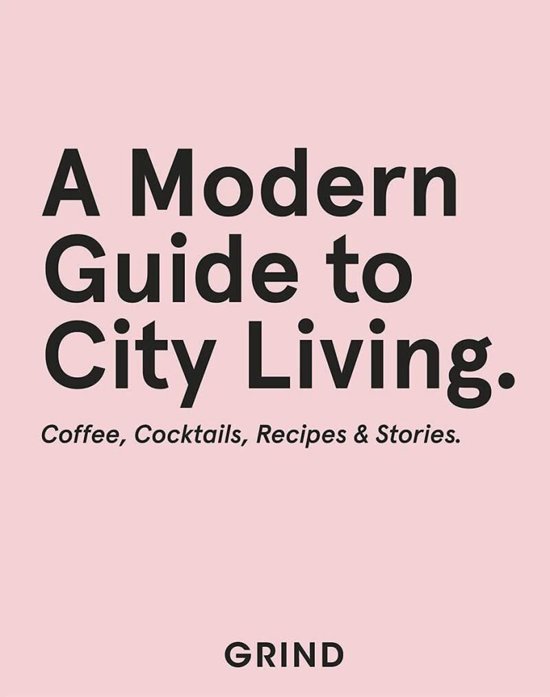 Grind: A Modern Guide to City Living Leisure, Home & Garden
