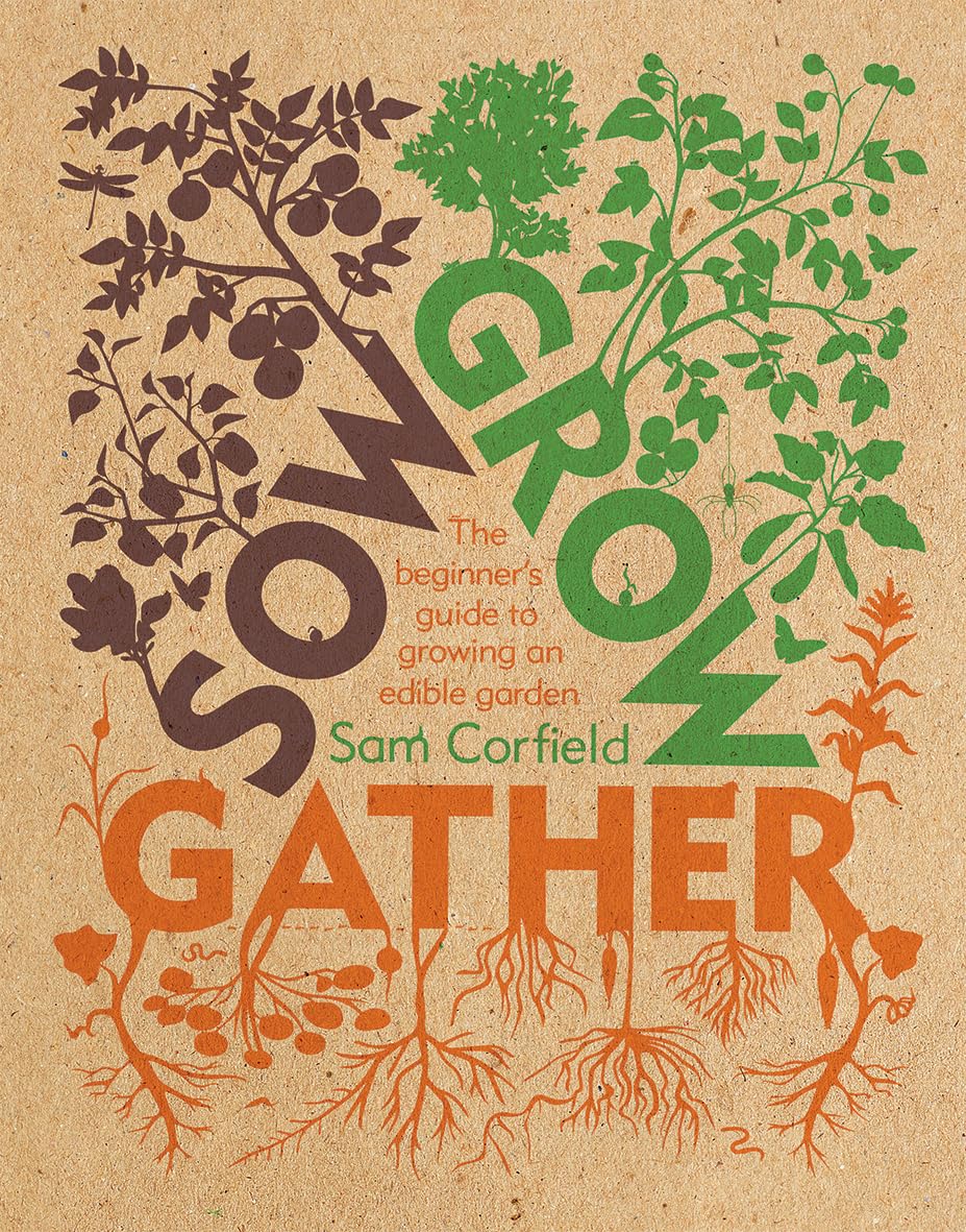 Sow Grow Gather: The Beginner’s Guide to Growing an Edible Garden Garden & Plants