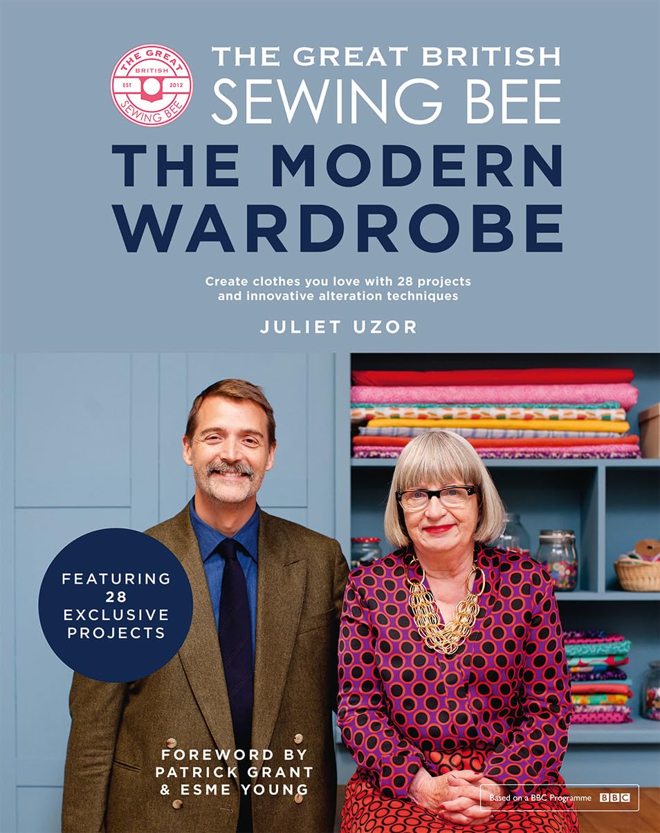 The Great British Sewing Bee: The Modern Wardrobe: Create Clothes You Love with 28 Projects and Innovative Alteration Techniques Hobbies & Crafts