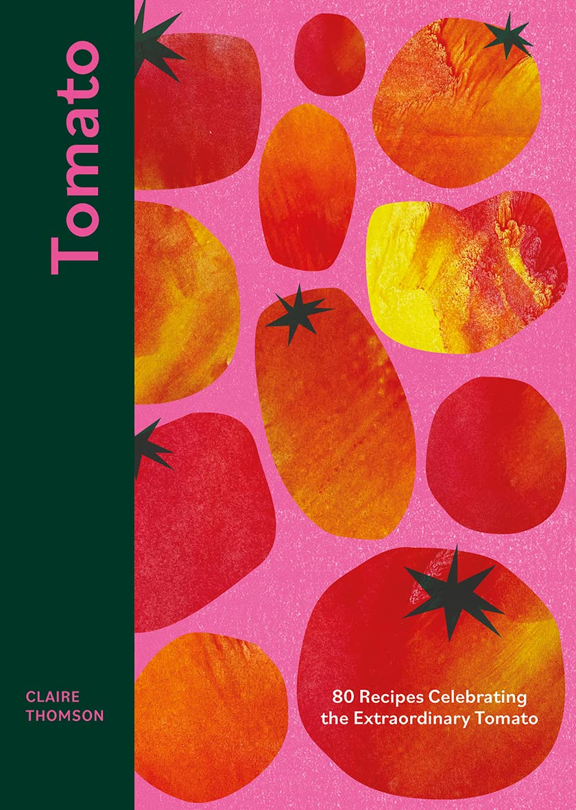 Tomato: 80 Recipes Celebrating the Extraordinary Tomato Leisure, Home & Garden