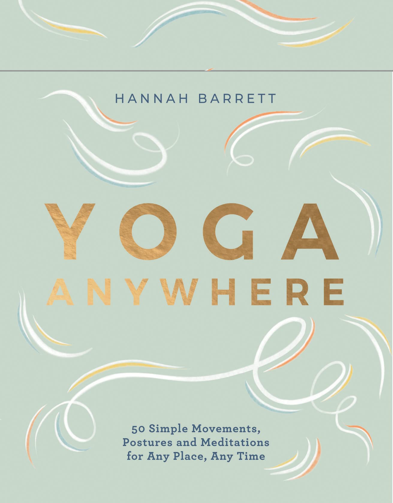 Yoga Anywhere: 50 Simple Movements, Postures and Meditations for Any Place, Any Time Health, Nutrition & Fitness