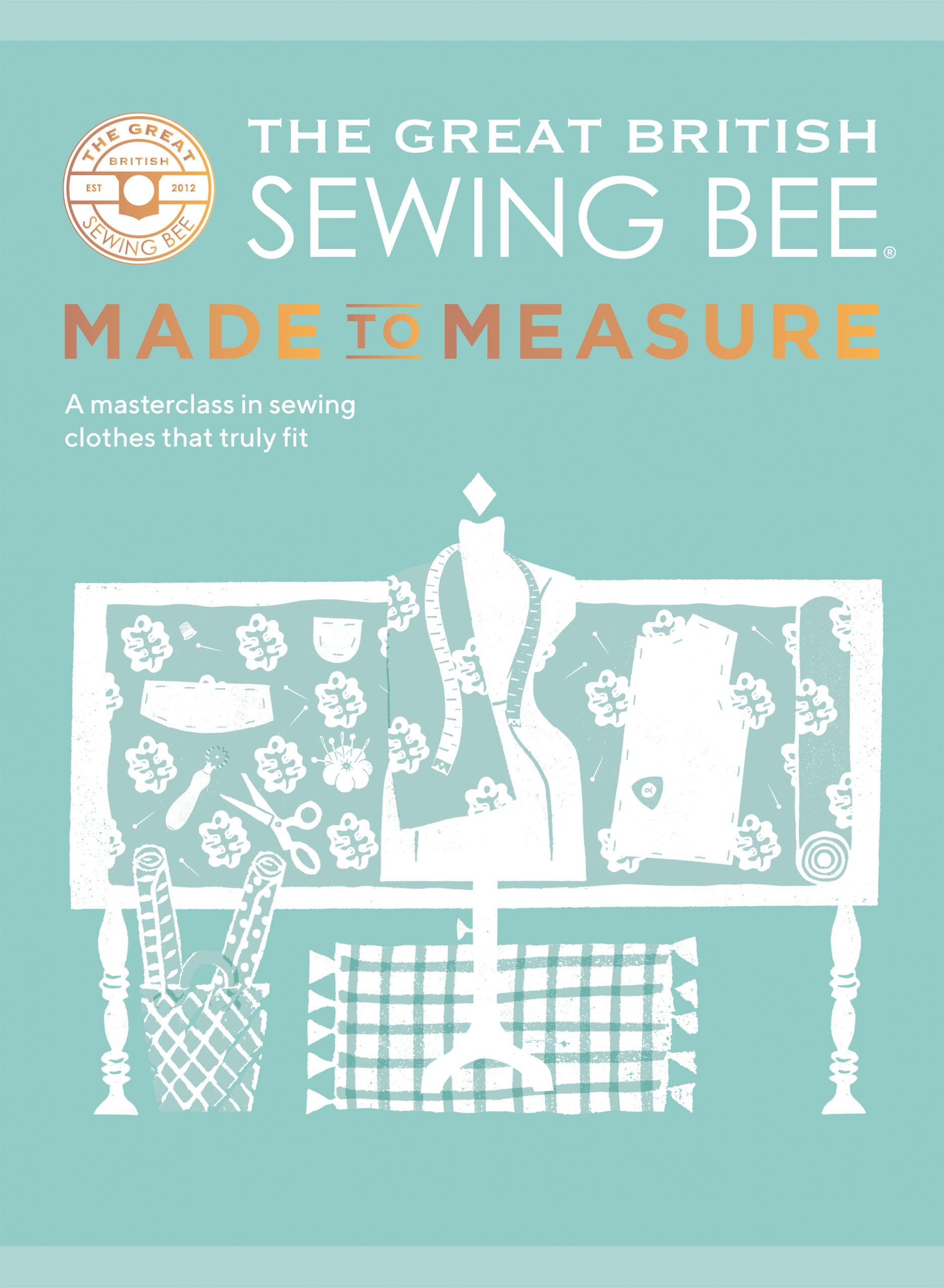 The Great British Sewing Bee: Made to Measure: A Masterclass in Sewing Clothes that Truly Fit Hobbies & Crafts
