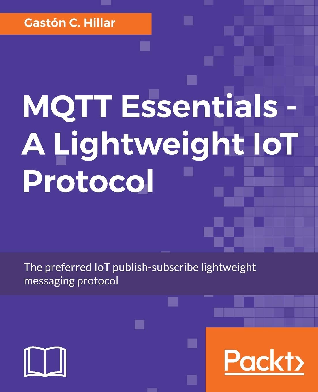 MQTT Essentials - A Lightweight IoT Protocol (English Edition): The preferred IoT publish-subscribe lightweight messaging protocol Computer Science