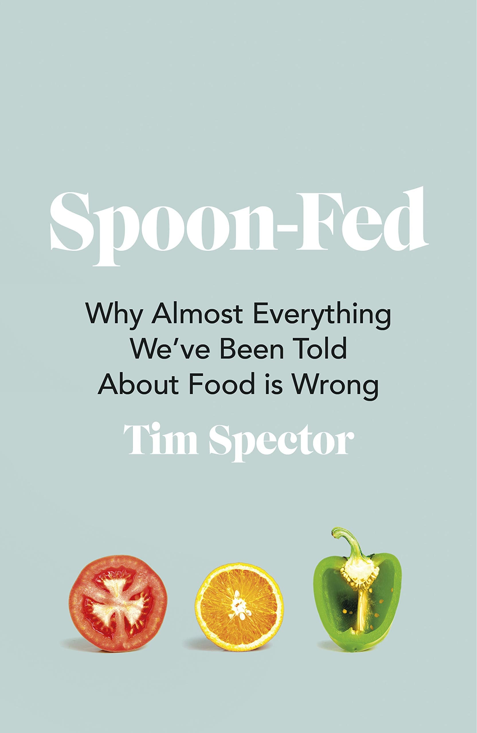 Spoon-Fed: Why almost everything we’ve been told about food is wrong Medicine