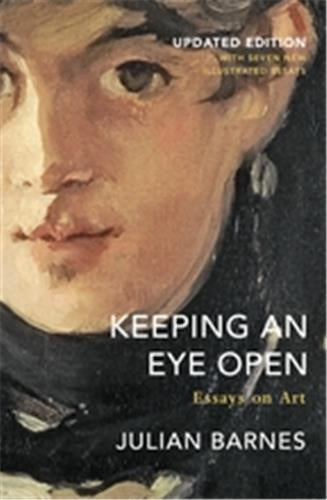 Julian Barnes Keeping an Eye Open Essays on Art (Updated edition) Essays & Short Stories