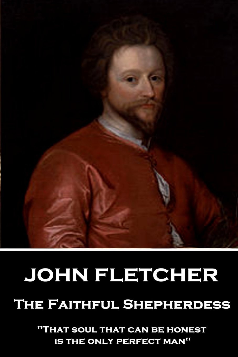 John Fletcher - The Faithful Shepherdess: "That soul that can be honest is the only perfect man" Drama