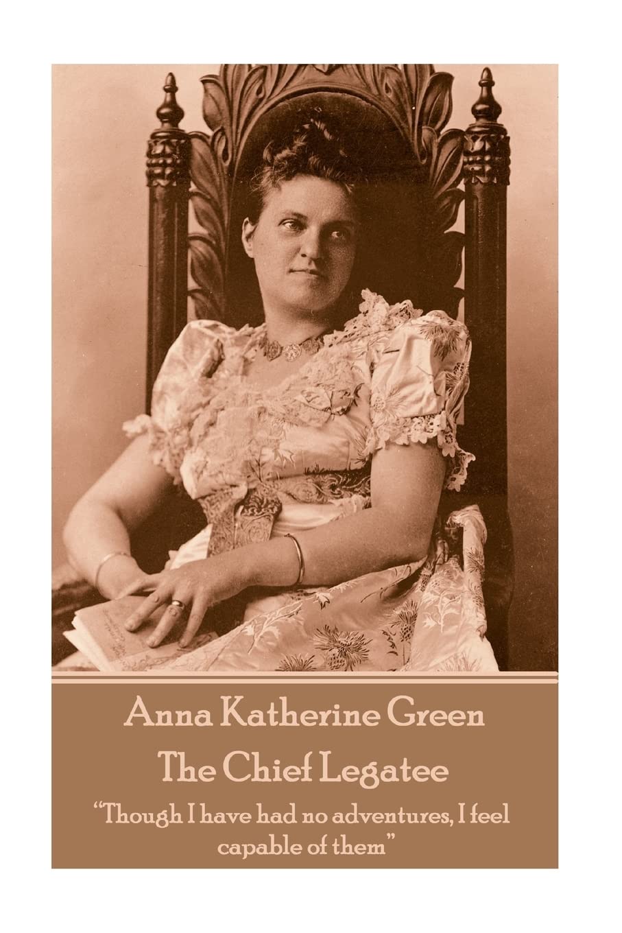 Anna Katherine Green - The Chief Legatee: “Though I have had no adventures, I feel capable of them” book