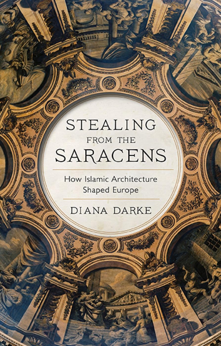 Stealing from the Saracens: How Islamic Architecture Shaped Europe Architecture