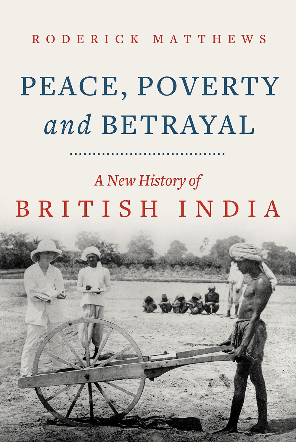 Peace, Poverty and Betrayal: A New History of British India Politics & History