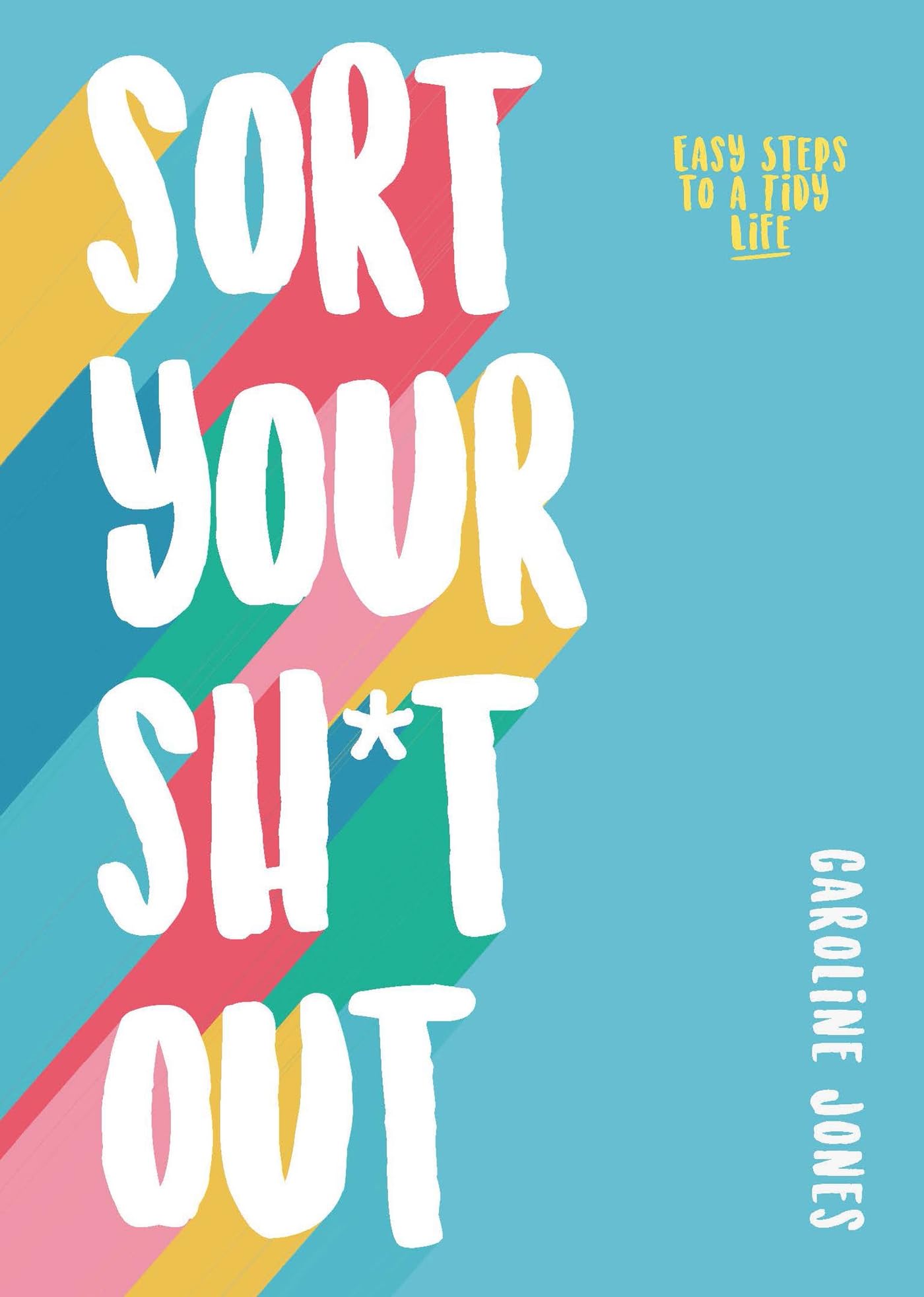 Sort Your Sh*t Out: Easy steps to a tidy life Business, Finance & Career