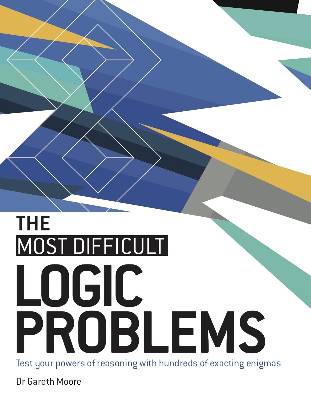 The Most Difficult Logic Problems: Test Your Powers of Reasoning With Hundreds of Exacting Enigmas Leisure & Fun