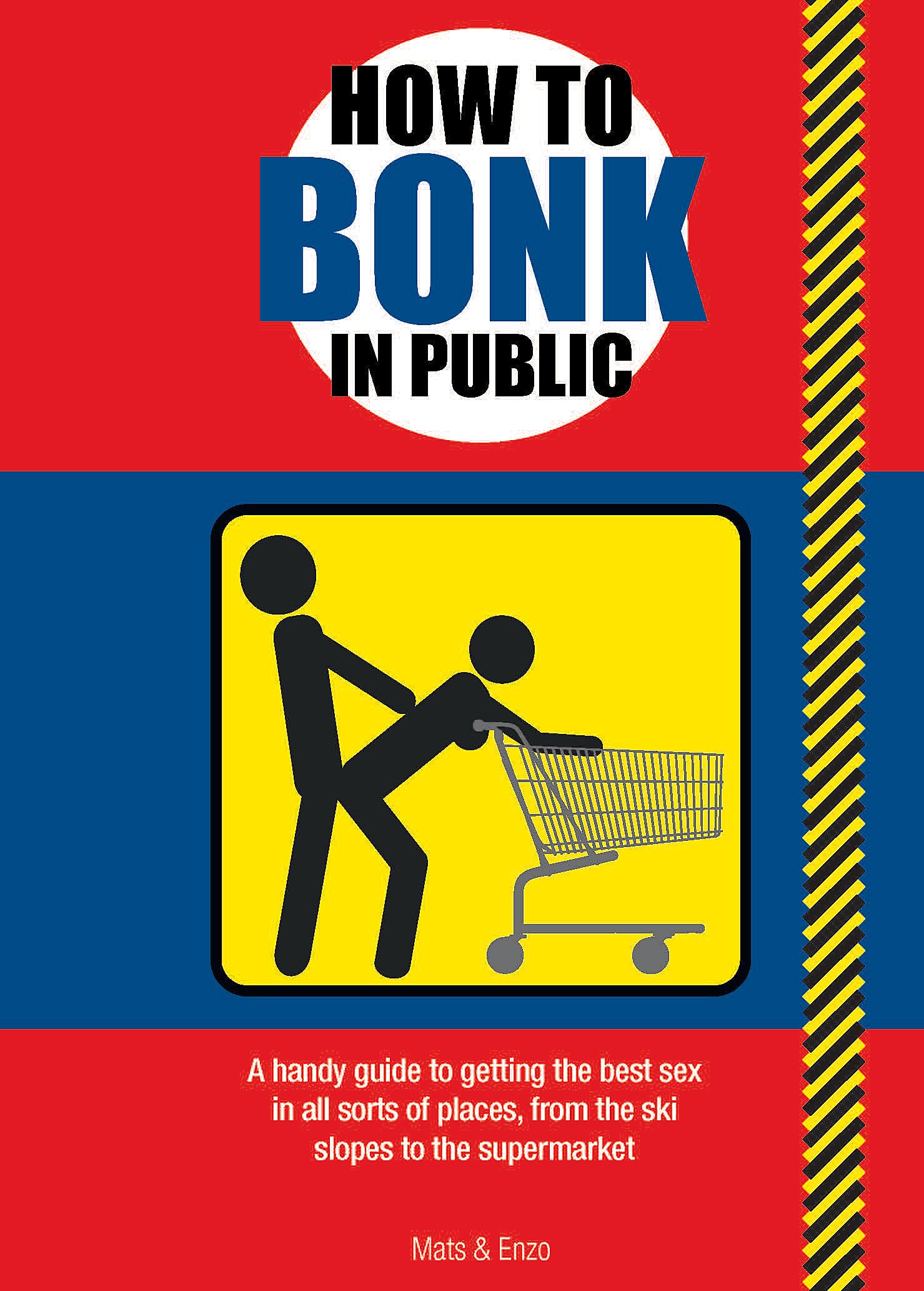 How to Bonk in Public: A Handy Guide to Getting the Best Sex in All Sorts of Places, From the Ski Slopes to the Supermarket (How to Poo...) Partnership & Love