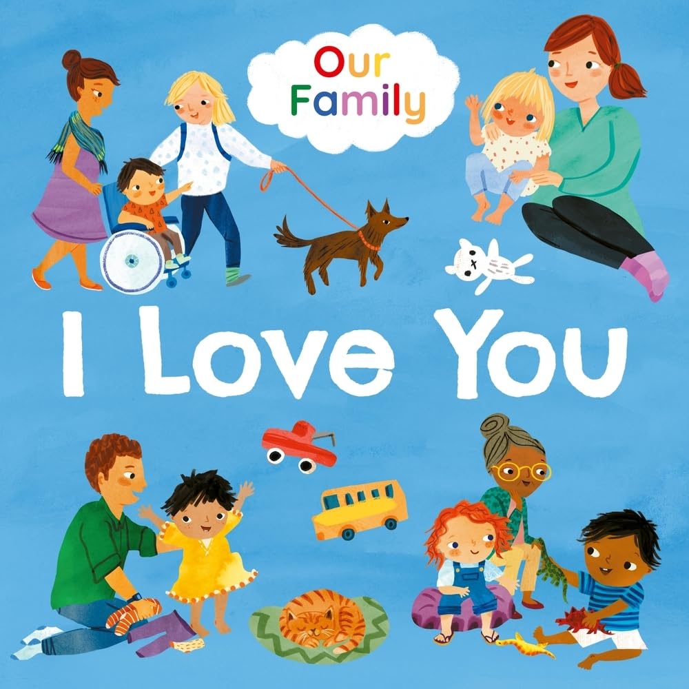 I Love You: Join Lots of Different Kinds of Families in Their Daily Routines (Our Family) Non-fiction