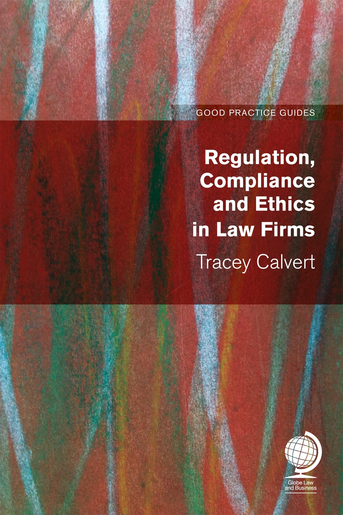 Regulation, Compliance and Ethics in Law Firms (Good Practice Guides) Law