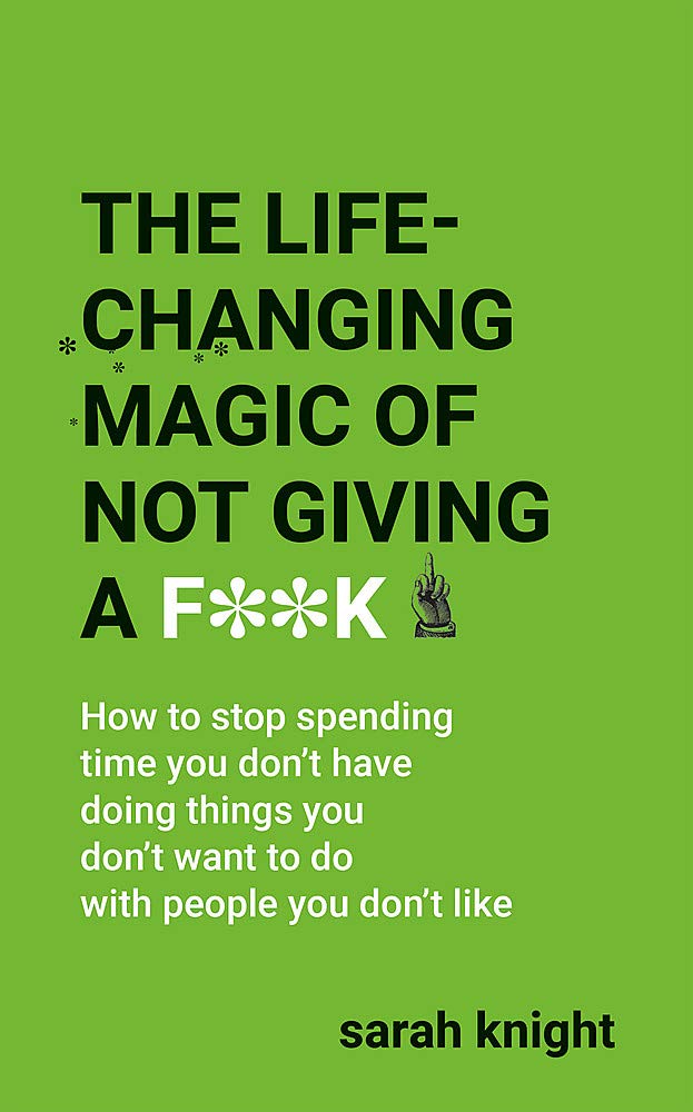 The Life-Changing Magic of Not Giving a F**k (A No F*cks Given Guide) Lifestyle