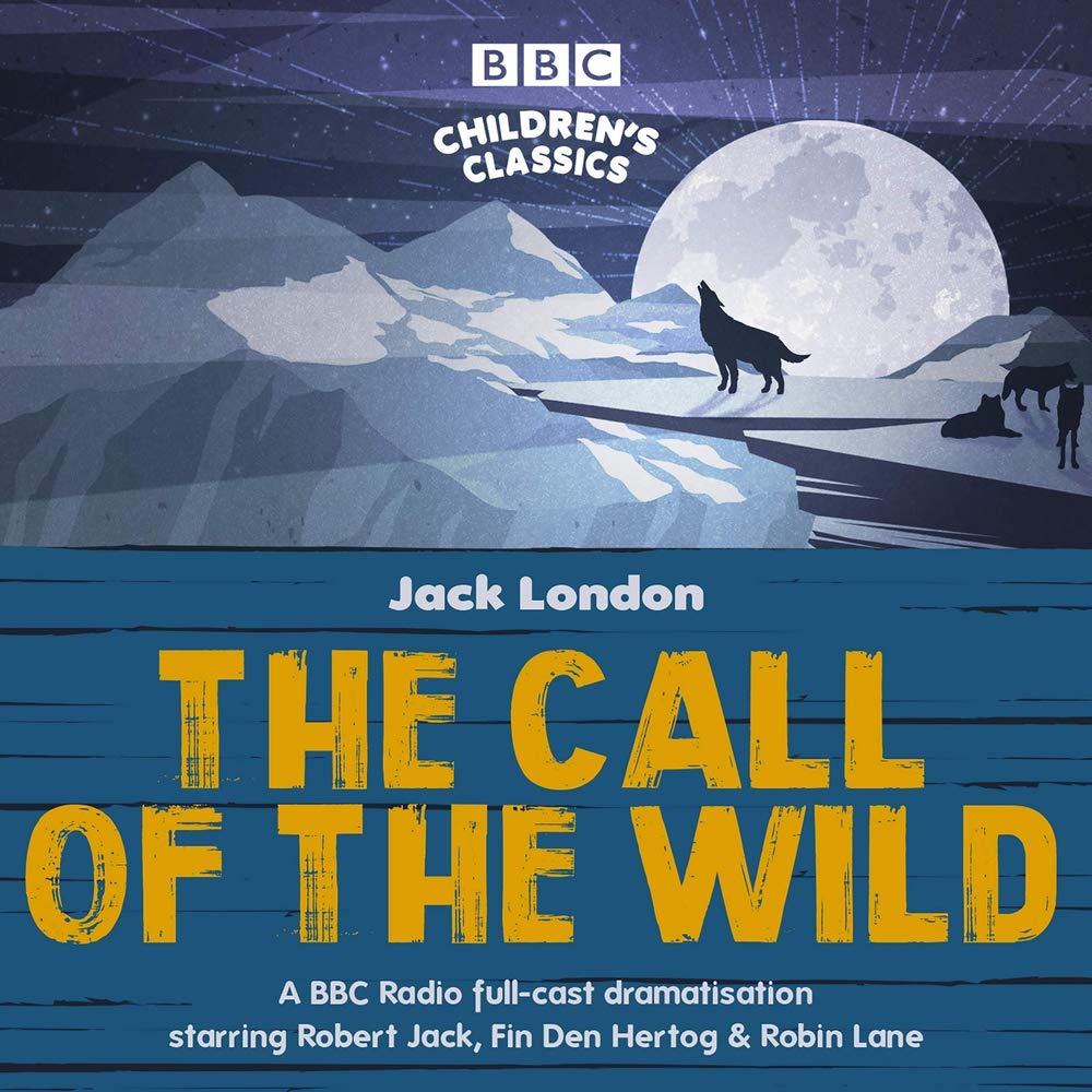 The Call of the Wild: A BBC Radio full-cast dramatisation (BBC Children's Classics) Classics