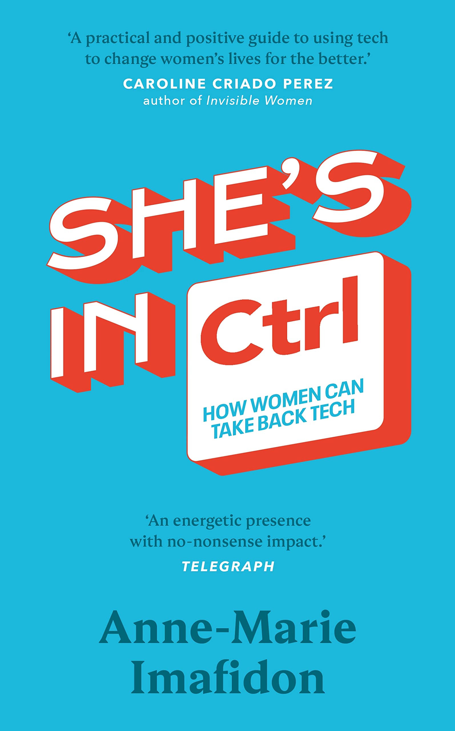 She’s In CTRL: How women can take back tech – to communicate, investigate, problem-solve, broker deals and protect themselves in a digital world Books