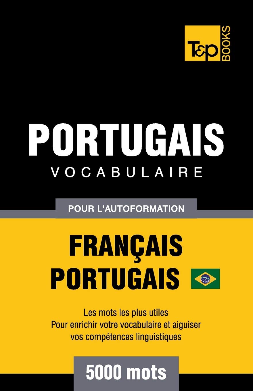 Portugais Vocabulaire - Français-Portugais Brésilien - pour l'autoformation - 5000 mots: Les mots les plus utiles - Pour enrichir votre vocabulaire et ... linguistiques (French Collection, Band 246) General education