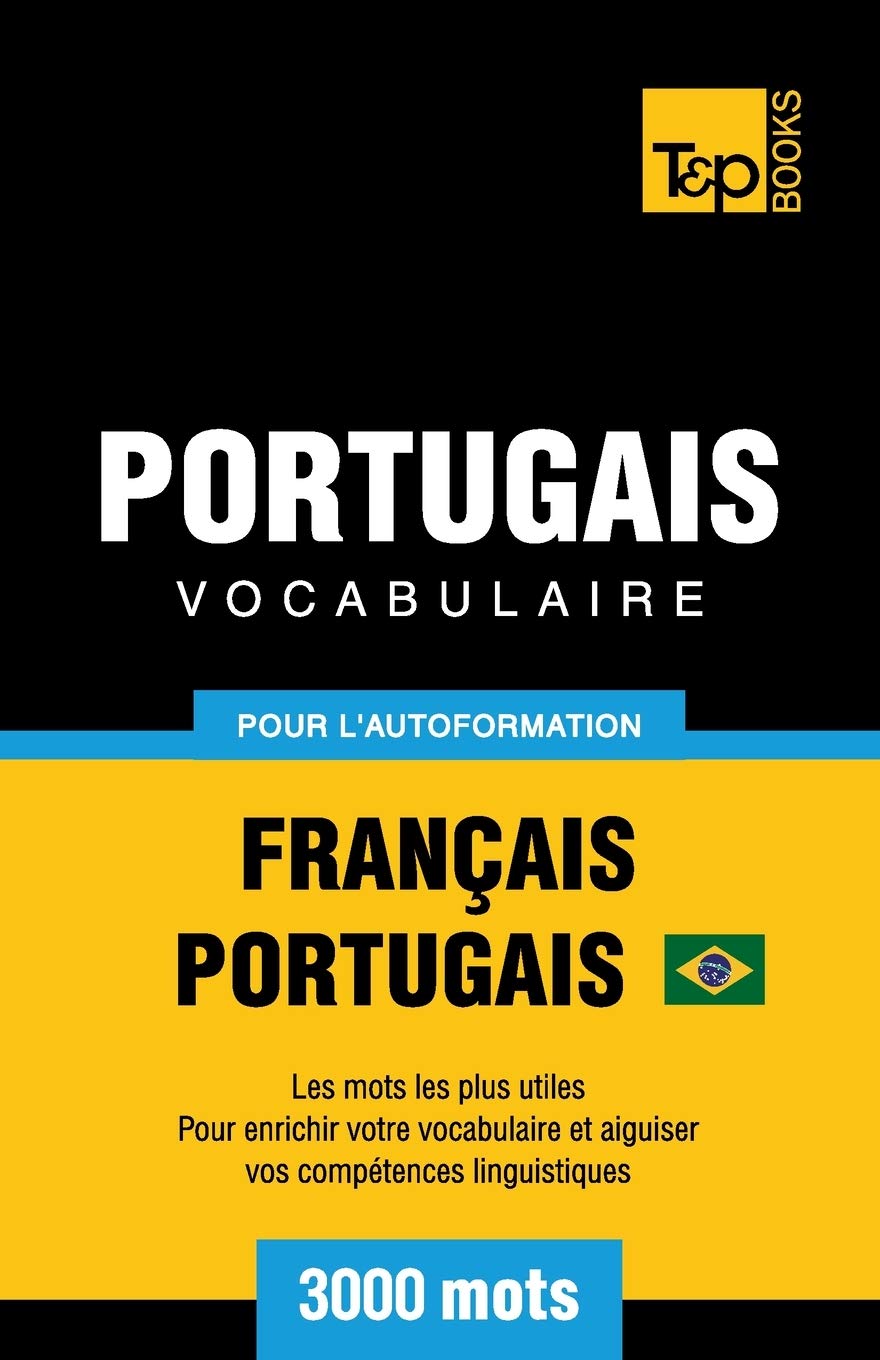 Portugais Vocabulaire - Français-Portugais Brésilien - pour l'autoformation - 3000 mots: Les mots les plus utiles - Pour enrichir votre vocabulaire et ... linguistiques (French Collection, Band 245) General education