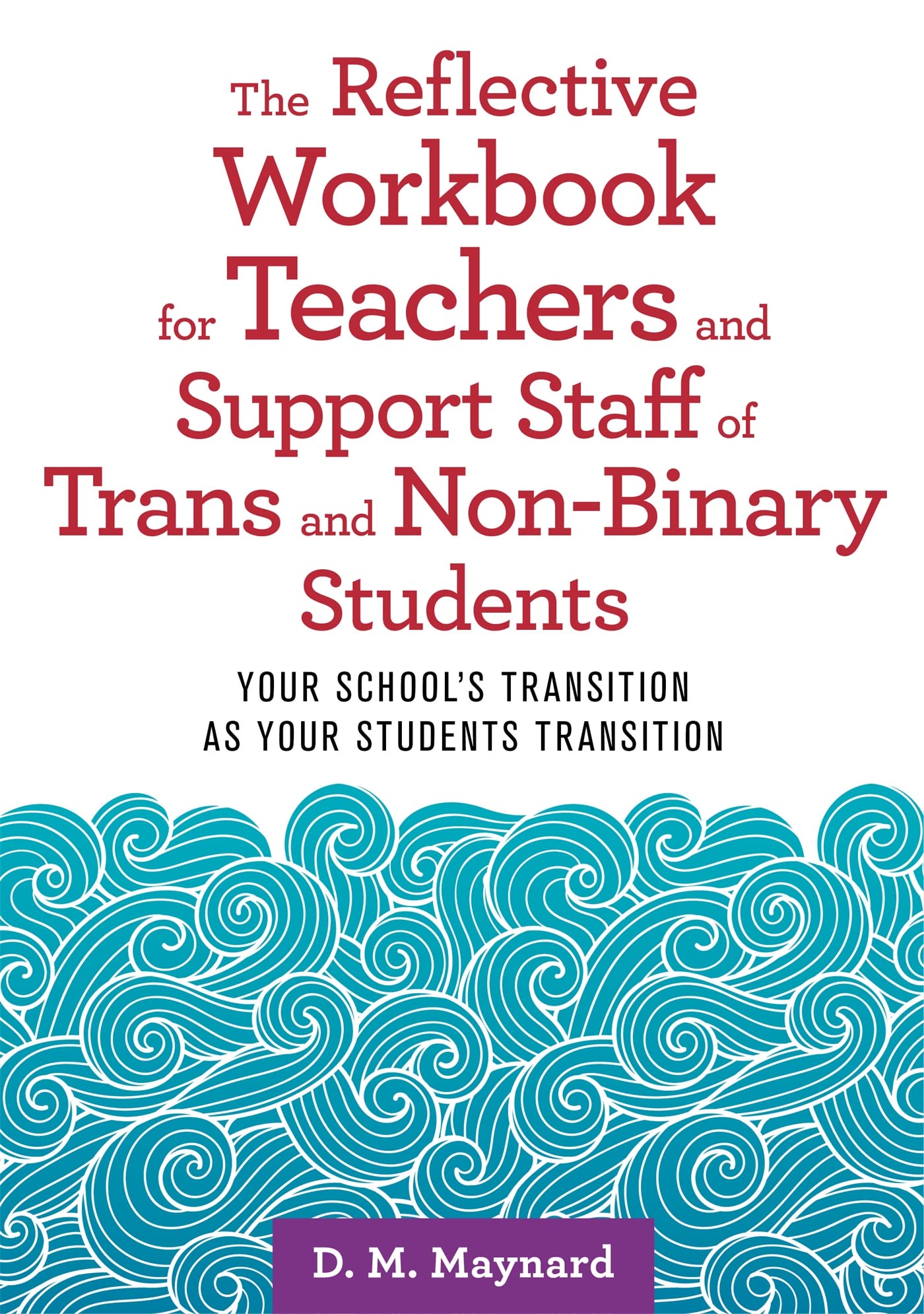 The Reflective Workbook for Teachers and Support Staff of Trans and Non-Binary Students: Your School's Transition as Your Students Transition Social Sciences