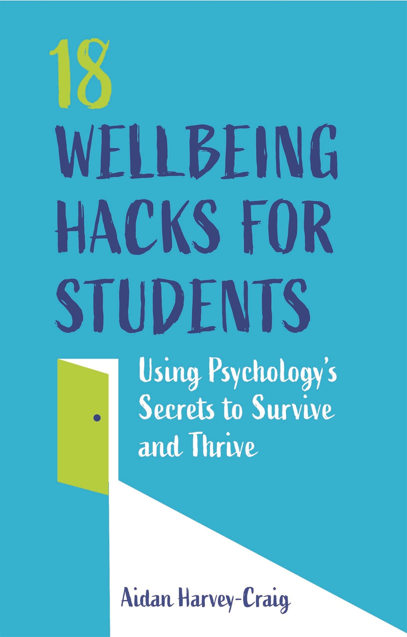 18 Wellbeing Hacks for Students: Using Psychology's Secrets to Survive and Thrive Self-help