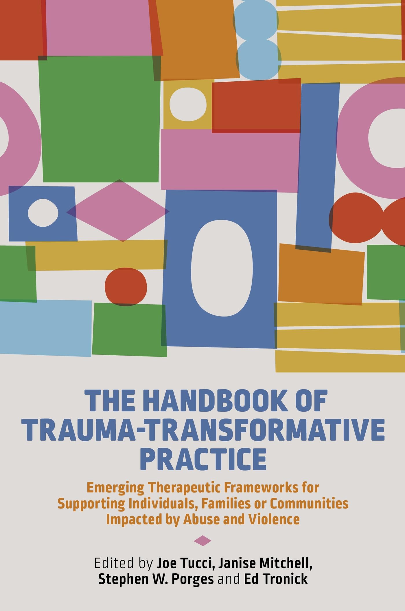 The Handbook of Trauma-Transformative Practice: Emerging Therapeutic Frameworks for Supporting Individuals, Families or Communities Impacted by Abuse and Violence Medicine