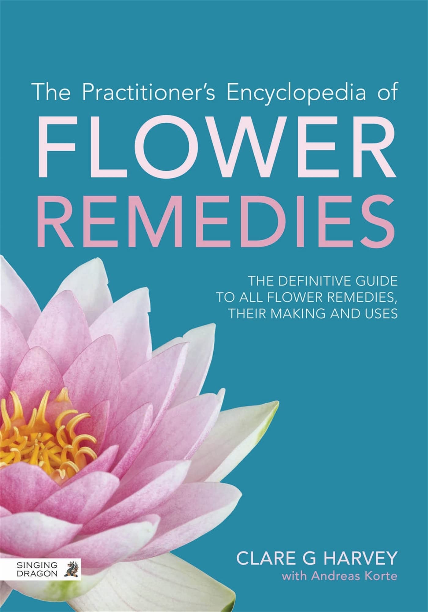 The Practitioner's Encyclopedia of Flower Remedies: The Definitive Guide to All Flower Essences, Their Making and Uses Medicine