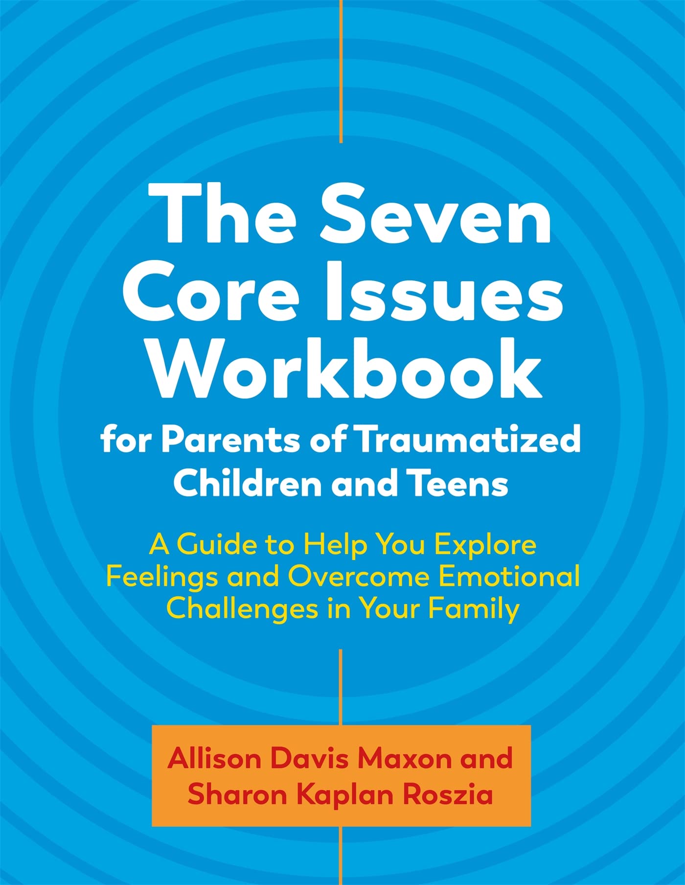 The Seven Core Issues Workbook for Parents of Traumatized Children and Teens: A Guide to Help You Explore Feelings and Overcome Emotional Challenges in Your Family Social Sciences