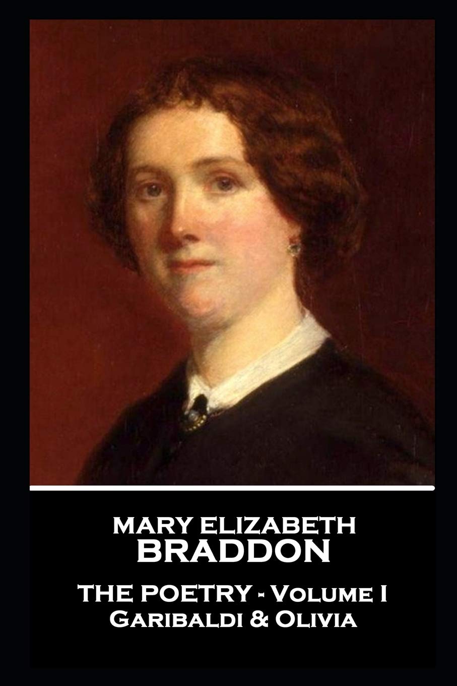 Mary Elizabeth Braddon - The Poetry - Volume I: Garibaldi & Olivia Poetry