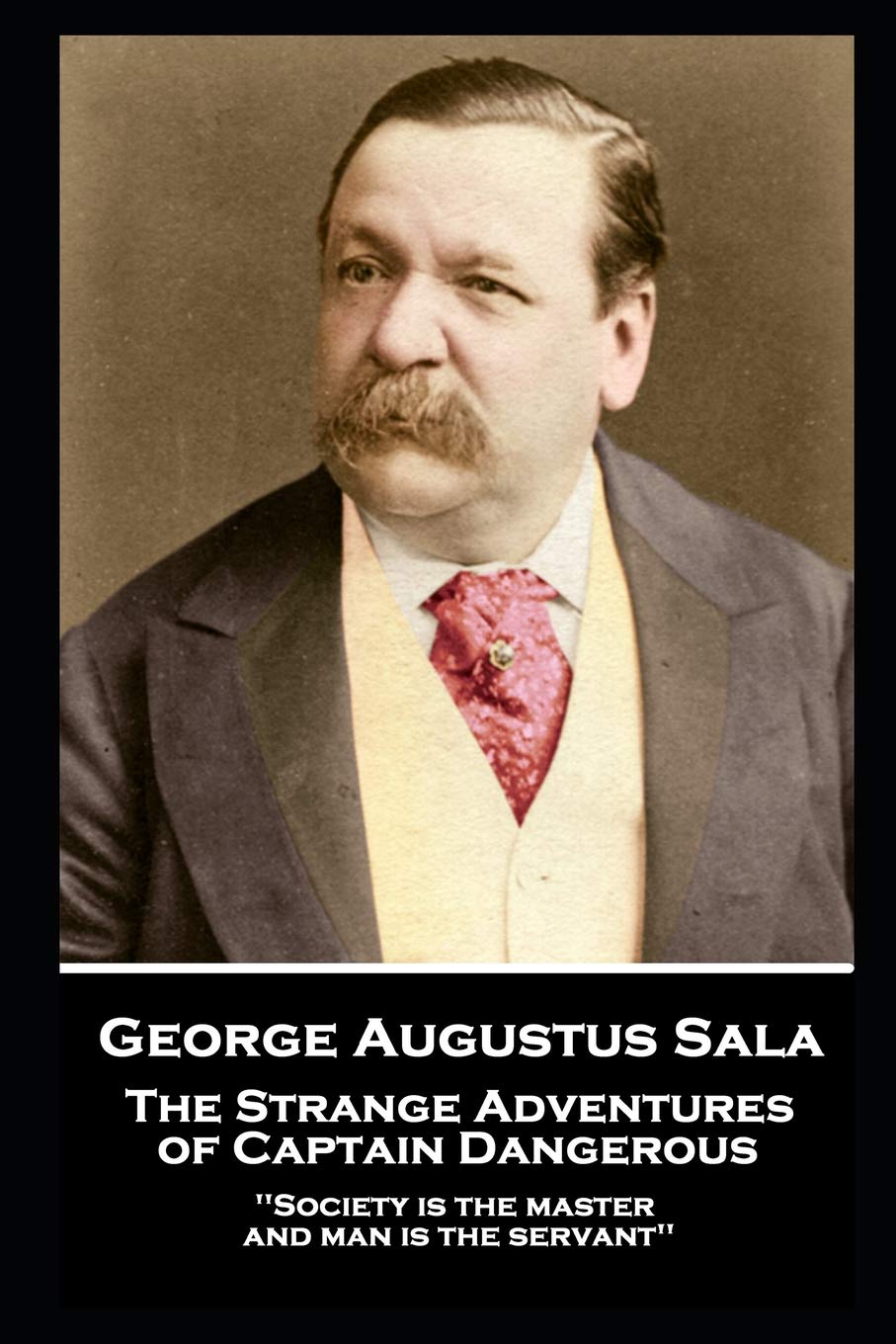 George Augustus Sala - The Strange Adventures of Captain Dangerous: 'Society is the master, and man is the servant'' Contemporary literature