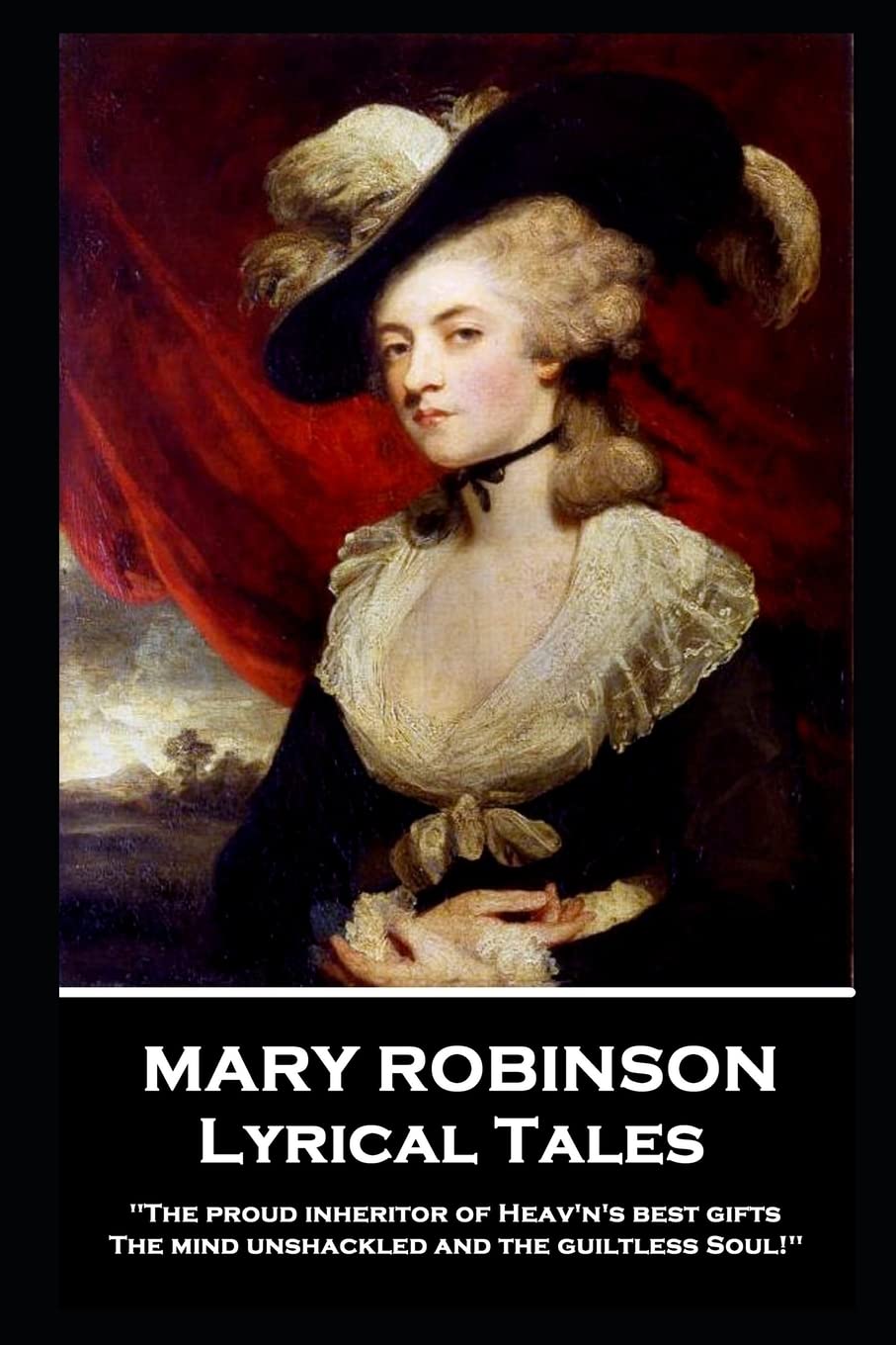 Mary Robinson - Lyrical Tales: 'The proud inheritor of Heav's's best gifts, The mind unshackled and the guiltless soul'' Poetry