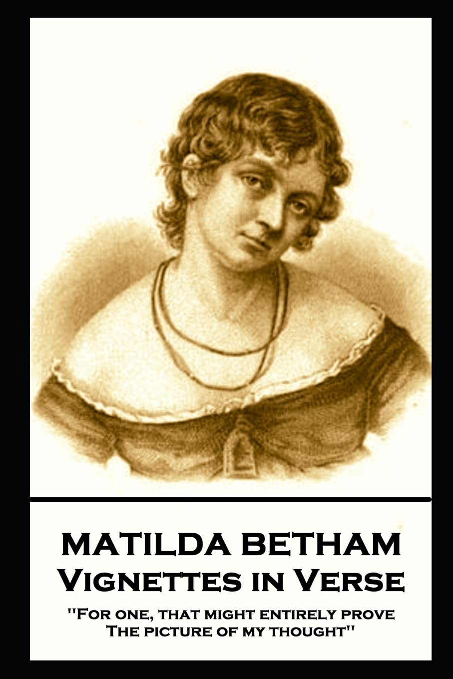 Matilda Betham - Vignettes in Verses: 'For one, That might entirely prove the picture of my thought'' Poetry